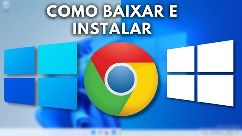 COMO BAIXAR E INSTALAR O NAVEGADOR GOOGLE CHROME (WINDOWS 10 E WINDOWS 11) - 2022