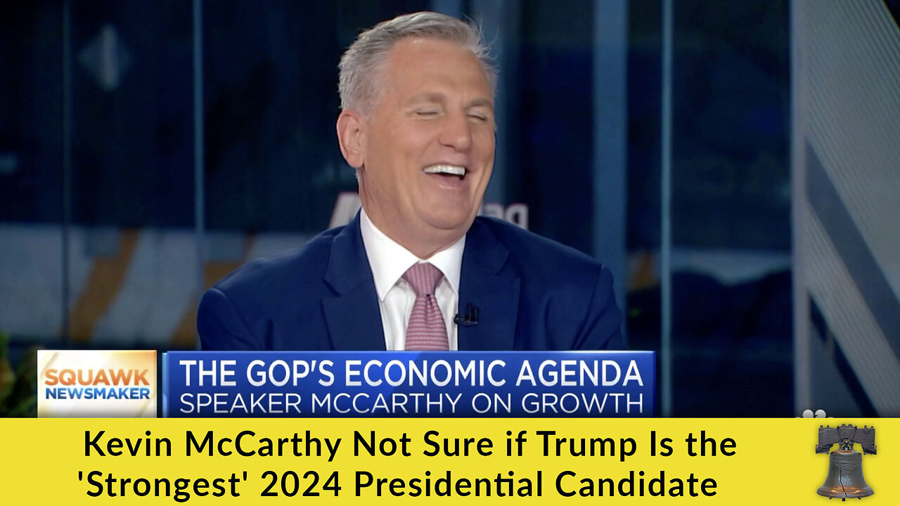 Kevin McCarthy Not Sure if Trump Is the 'Strongest' 2024 Presidential Candidate