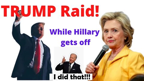 TRUMP gets a raid and Hillary gets off scott free!