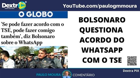 BOLSONARO QUESTIONA ACORDO DO WHATSAPP COM TSE
