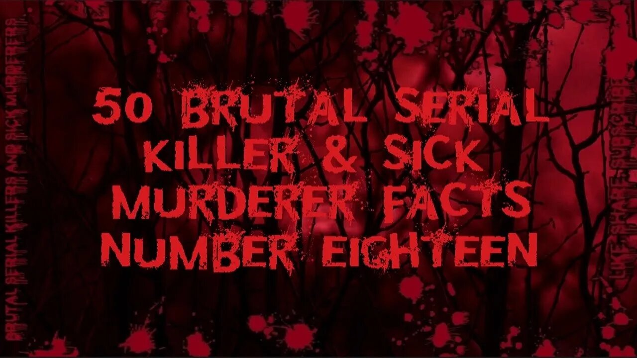 50 Brutal Serial Killer & Sick Murderer Facts Number Eighteen