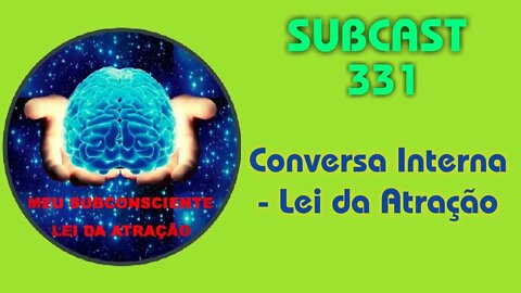 SubCast 331 - Conversa Interna - Lei da Atração #leidaatração