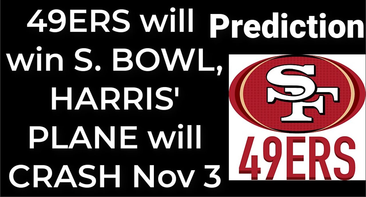 Prediction - 49ERS will win SUPER BOWL; HARRIS' PLANE WILL CRASH NOV 3