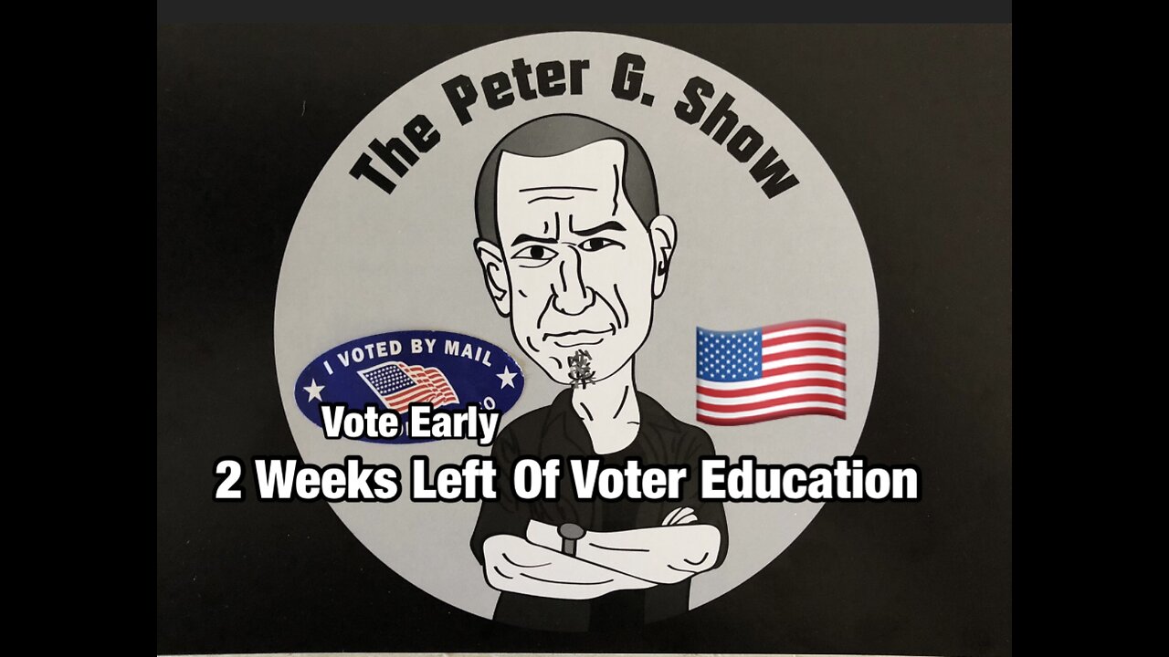 Vote Early! 2 Weeks Left For Voter Education On The Peter G Show. Oct 23rd, 2024. Show #268