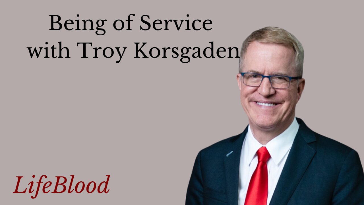 Being of Service with Troy Korsgaden