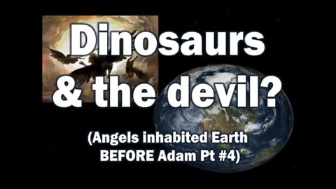 Dinosaurs & the devil? (Angels Inhabited Earth BEFORE Adam Part #4)