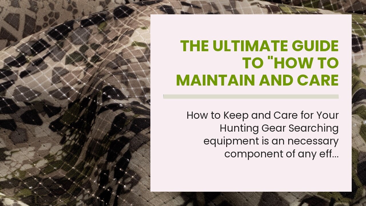 The Ultimate Guide To "How to Maintain and Care for Your Hunting Gear"