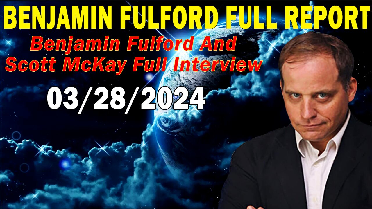 Benjamin Fulford Full Report Update March 28, 2024 - Benjamin Fulford and Scott McKay Full Interview