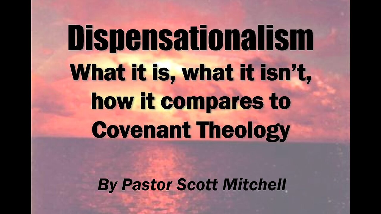 Dispensationalism, What it is, What it isn't, compared w/Covenant Theology - Pastor Scott Mitchell