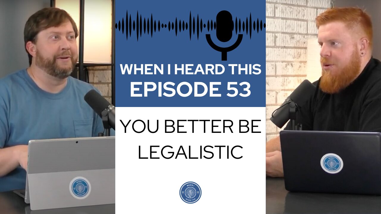 When I Heard This - Episode 53 - You Better Be Legalistic