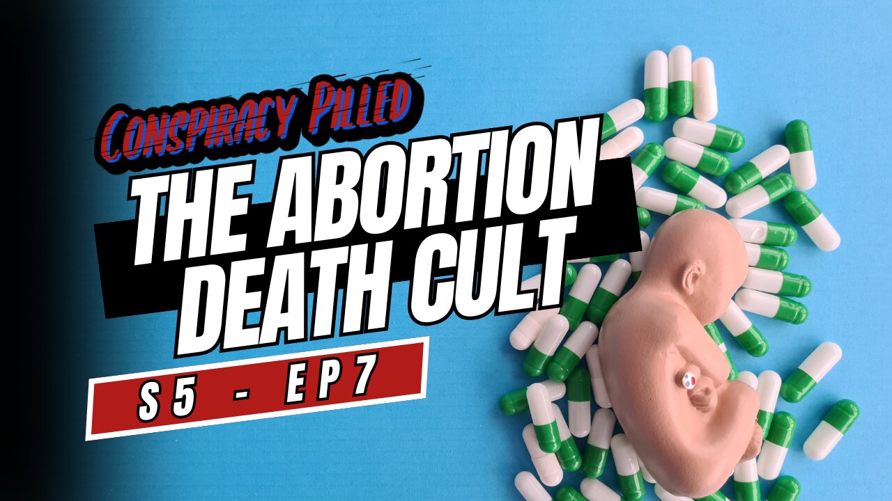 The Abortion Death Cult - CONSPIRACY PILLED (S5 - Ep 7)