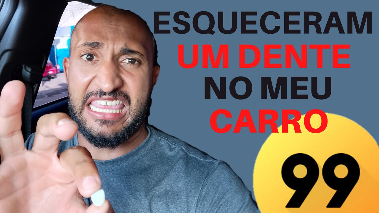 ESQUECERAM UM DENTE NO MEU CARRO || 99 UBER