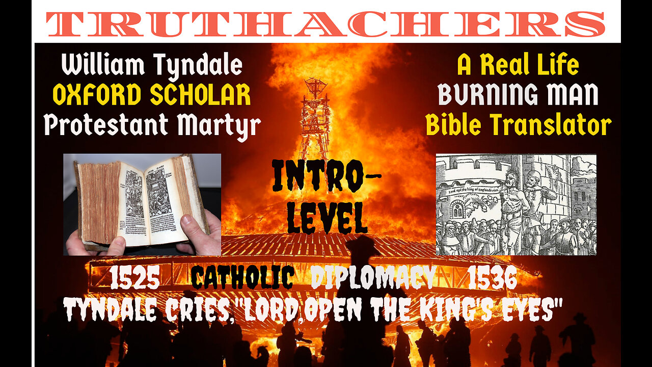 William Tyndale Real Life, "BURNING MAN" English BIBLE Translator/Martyr. INTRODUCTION HISTORY