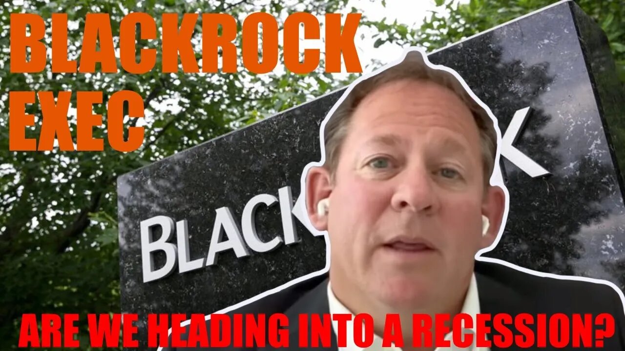 BLACKROCK EXEC Gives His Thoughts On If Were Heading Into A Recession - What You NEED To Know
