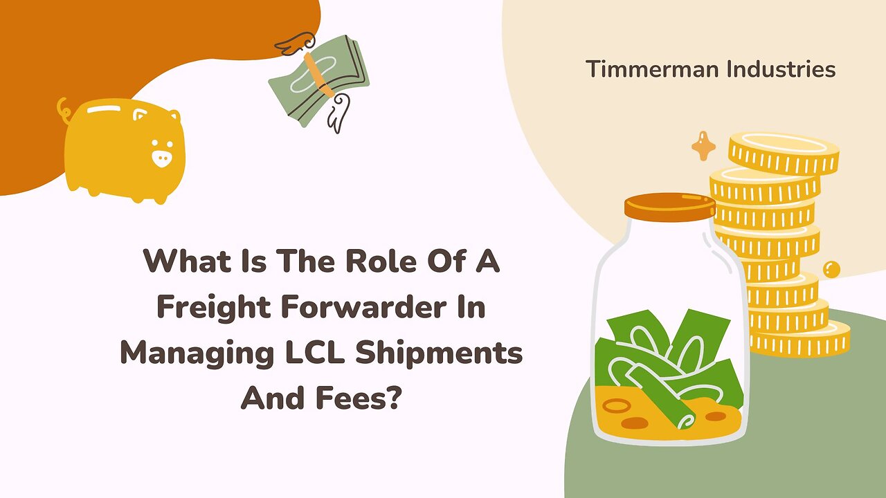 What Is The Role Of A Freight Forwarder In Managing LCL Shipments And Fees?