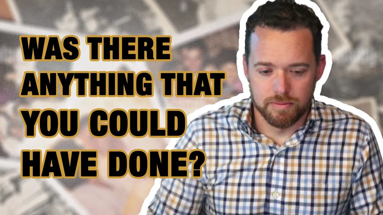 Was There Anything That You Could Have Done?