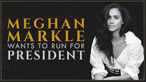 Meghan Markle Wants To Run For President