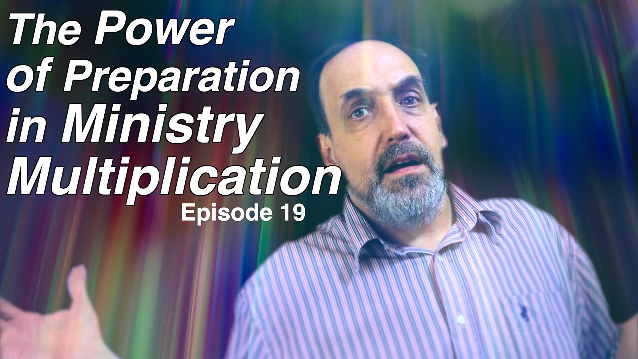 Part 2 - The power in preparation and ministry multiplication | Episode 19