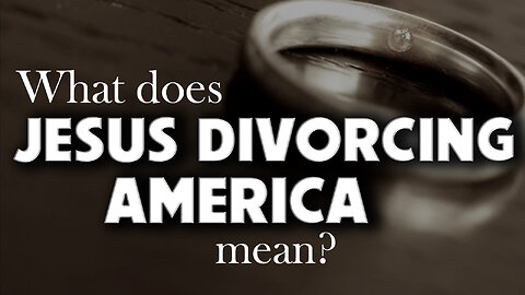 What does Jesus Divorcing America mean? 01/04/2023