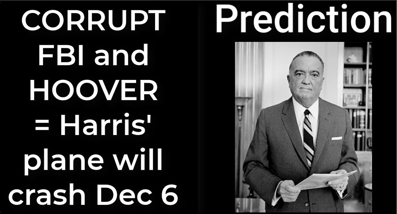 Prediction - CORRUPT FBI and HOOVER = Harris' plane will crash Dec 6