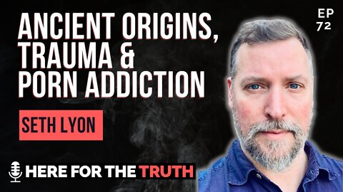 Episode 72 - Seth Lyon | Ancient Origins, Trauma & Porn Addiction