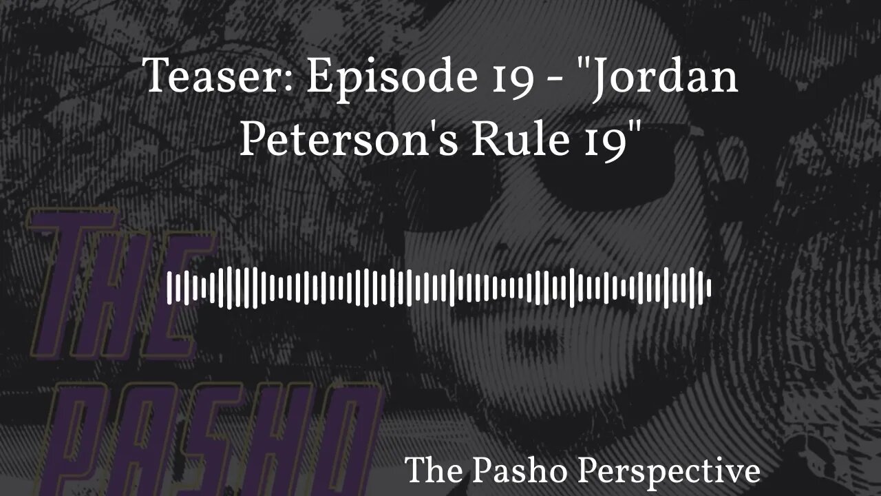 The Pasho Perspective - Teaser: Episode 19 - "Jordan Peterson's Rule 11”