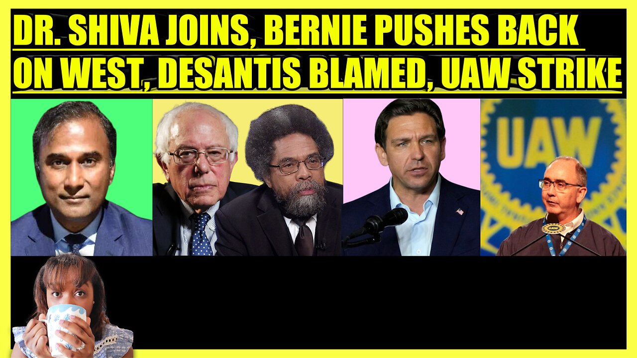 DR. SHIVA AYYADURAI JOINS, BERNIE CRITICIZES CORNEL WEST, DESANTIS BLAMED, UAW STRIKE