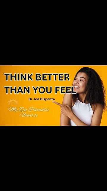 THINK BETTER THAN YOU FEEL: Dr Joe Dispenza