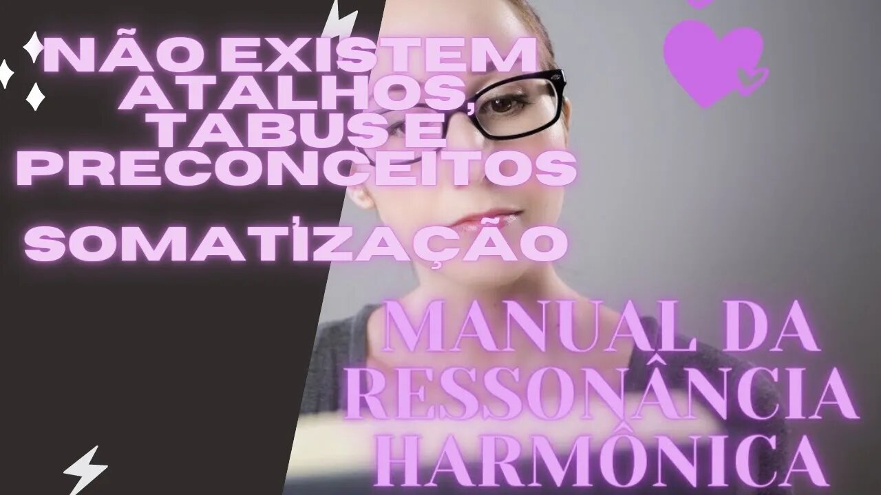 📖Manual da Ressonância Harmônica"Continuação"/Não existem atalhos/Tabus e Preconceitos /Somatização