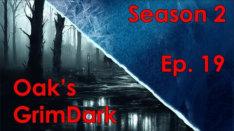 Oak's GrimDark Season 2, Ep. 19