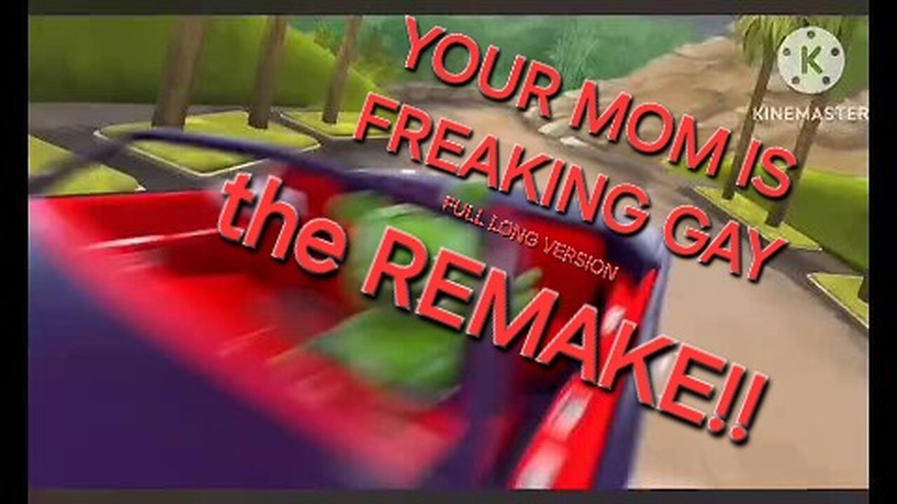 Your mom is freaking gay Full long version (THE REMAKE)