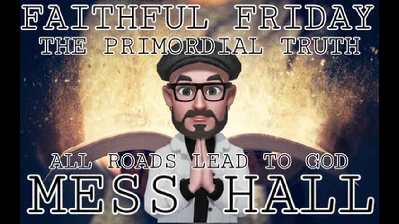 MESS HALL FRIDAY FREE-TIME THE PRIMORDIAL TRUTH