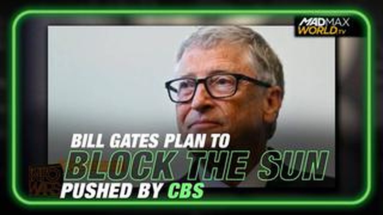 Bill Gates Plan to Block The Sun Pushed by CBS