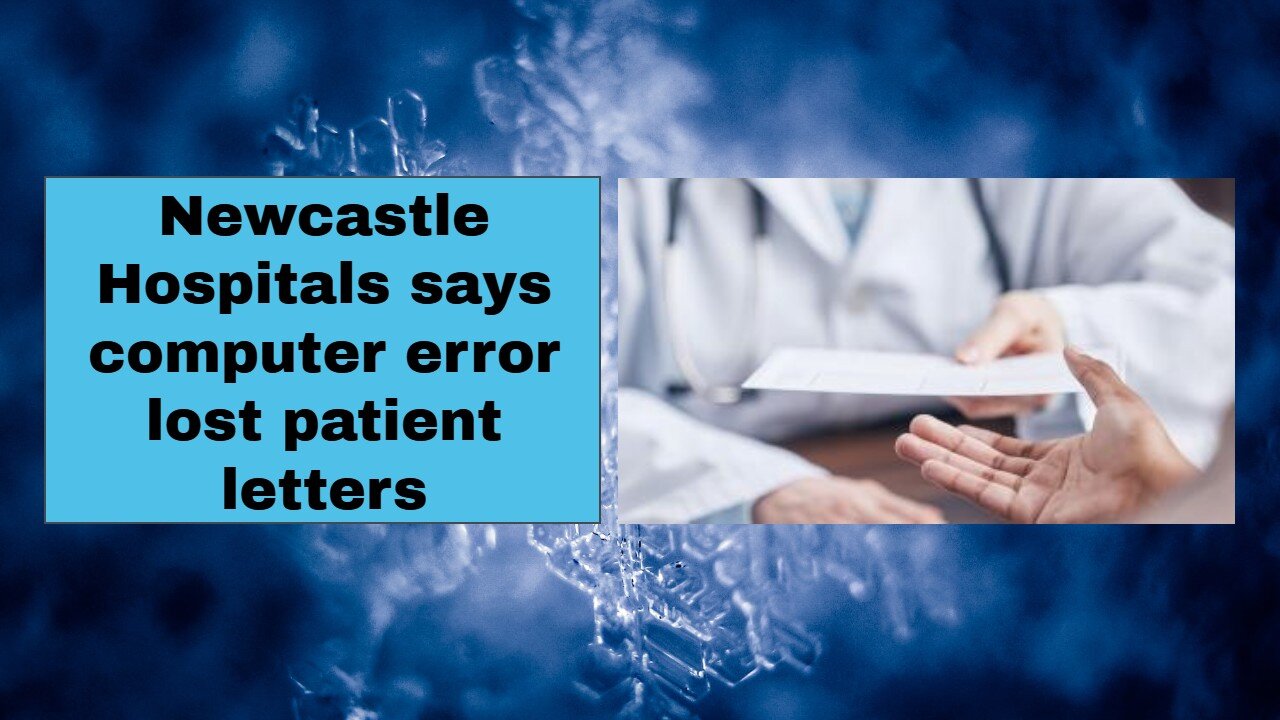 Newcastle Hospitals says computer error lost patient letters
