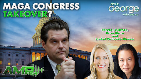 MAGA Congress Takeover? | About GEORGE with Gene Ho Ep. 239