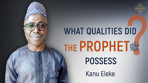 Qualities of Prophet Muhammad (ﷺ). Kanu Eleke