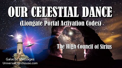 OUR CELESTIAL DANCE (Lionsgate Portal Activation Codes) ~ The High Council of Sirius