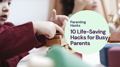 10 Life-Saving Hacks for Busy Parents