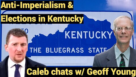 Anti-imperialism & Elections in Kentucky - Caleb chats w/ Geoff Young