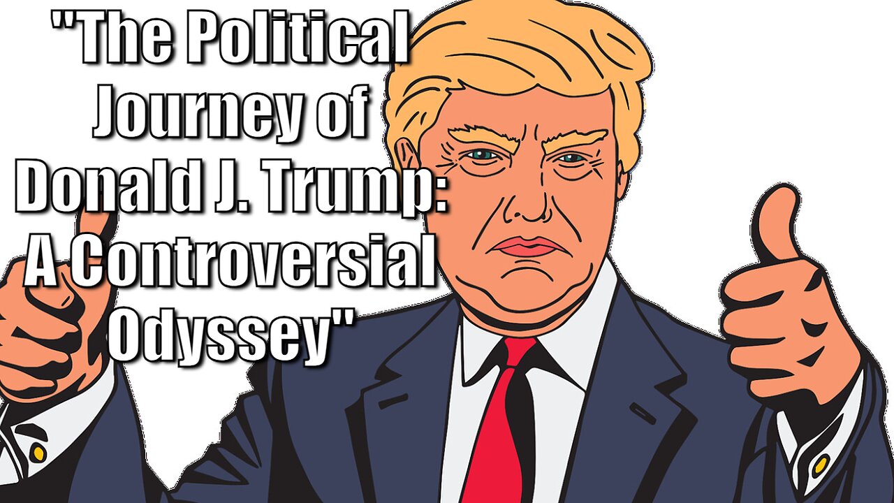 The Political Journey of Donald J. Trump: A Controversial Odyssey