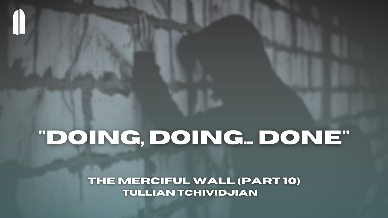 "Doing, Doing... Done" | The Merciful Wall, Part 10 | Tullian Tchividjian