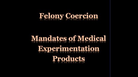 Felony Offenses - Coercion to Force Use / Taking Experimental Medical Products