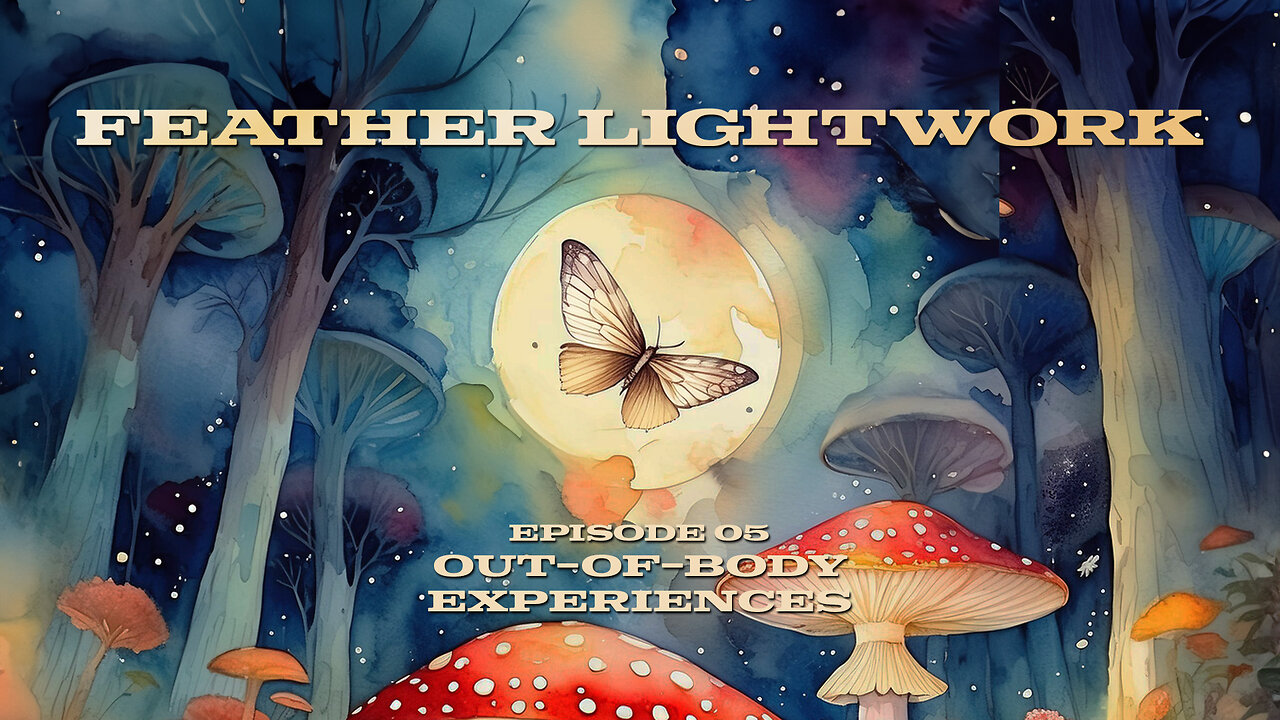 Feather Lightwork Ep. 05 Out-of-Body Experiences