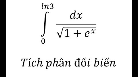 Toán 12: Tích phân: ∫ 0 ln3 dx/√(1+e^x ) - Tích phân đổi biến