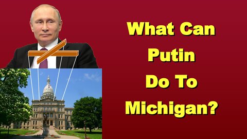 What Can Putin Do To Michigan?