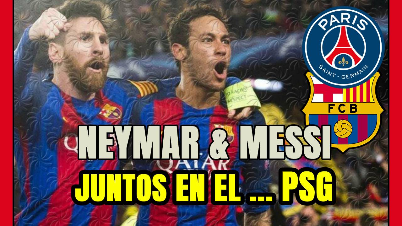 NEYMAR se VUELVE LOCO de jugar junto a MESSI ... en el PSG: Evidentes ventajas para LEO en PARIS