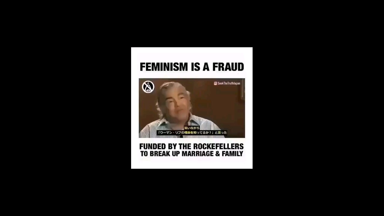 Feminism is a fraud funded by the Rockefellers to break up the nuclear family.