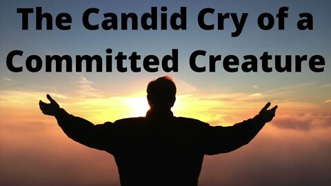 The Candid Cry of a Committed Creature - Psalms 119:57-64 K