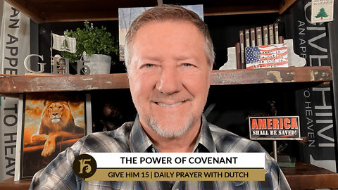 The Power of Covenant | Give Him 15: Daily Prayer with Dutch | February 8, 2022