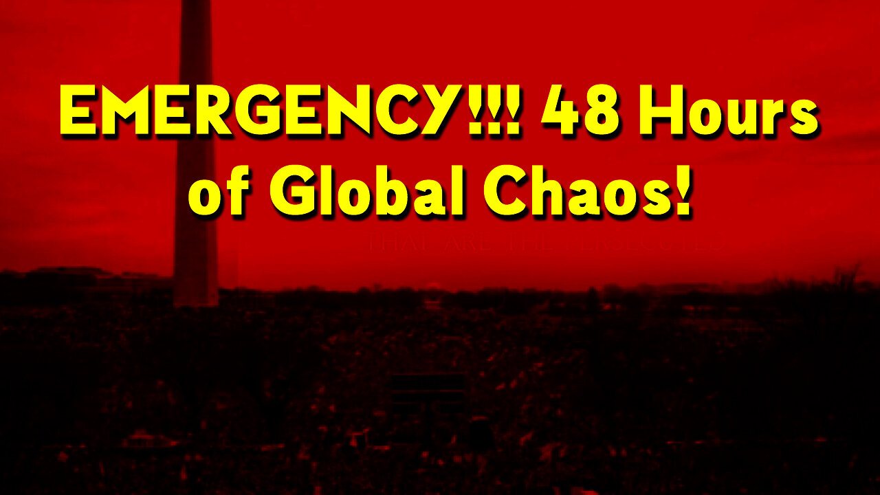 EMERGENCY!!! 48 Hours of Global Chaos!